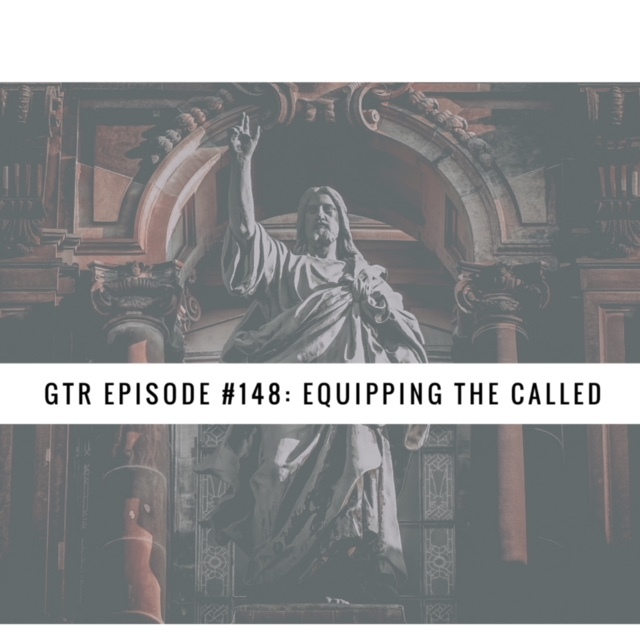 GTR Episode #148: Equipping the Called